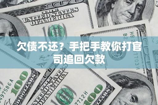 武汉欠债不还？手把手教你打官司追回欠款