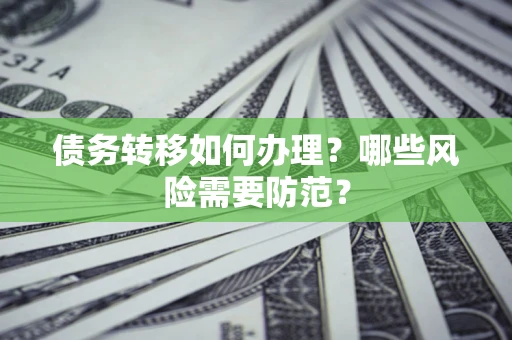 武汉债务转移如何办理？哪些风险需要防范？