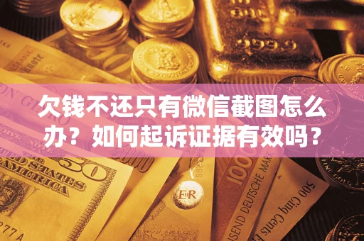 武汉欠钱不还只有微信截图怎么办？如何起诉证据有效吗？