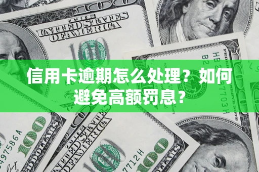 武汉信用卡逾期怎么处理？如何避免高额罚息？