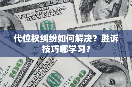 武汉代位权纠纷如何解决？胜诉技巧哪学习？