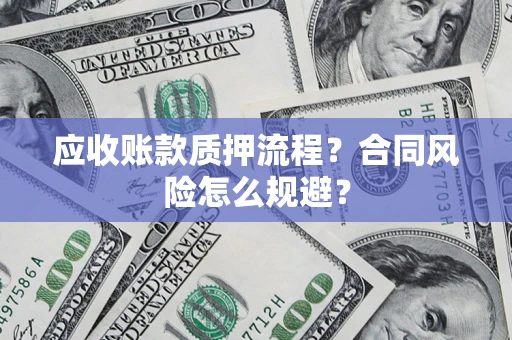 武汉应收账款质押流程？合同风险怎么规避？