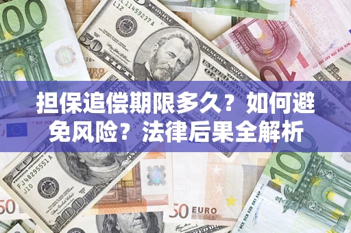 武汉担保追偿期限多久？如何避免风险？法律后果全解析