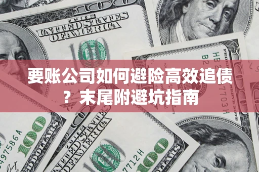 武汉要账公司如何避险高效追债？末尾附避坑指南