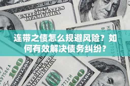 武汉连带之债怎么规避风险？如何有效解决债务纠纷？