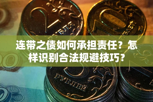 武汉连带之债如何承担责任？怎样识别合法规避技巧？