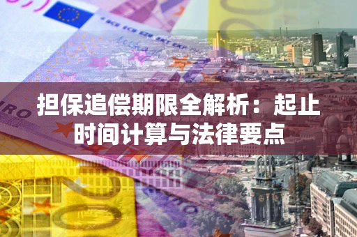武汉担保追偿期限全解析：起止时间计算与法律要点
