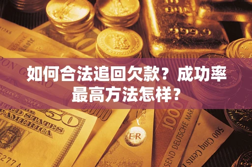 武汉如何合法追回欠款？成功率最高方法怎样？