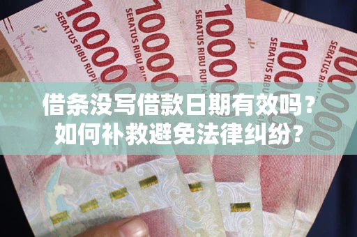 武汉借条没写借款日期有效吗？如何补救避免法律纠纷？