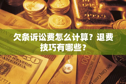 武汉欠条诉讼费怎么计算？退费技巧有哪些？