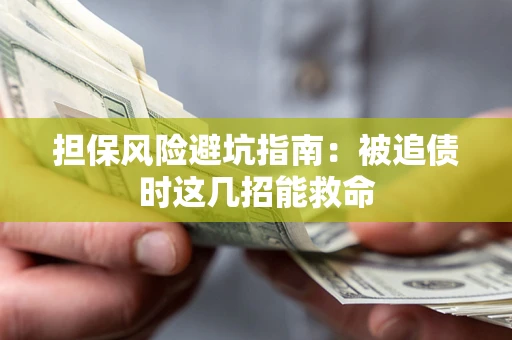 武汉担保风险避坑指南：被追债时这几招能救命