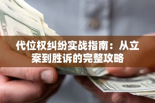 武汉代位权纠纷实战指南：从立案到胜诉的完整攻略