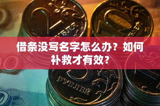 武汉借条没写名字怎么办？如何补救才有效？