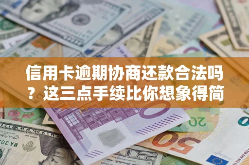 武汉信用卡逾期协商还款合法吗？这三点手续比你想象得简单