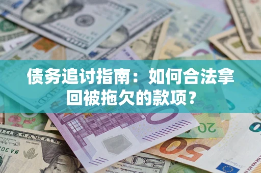武汉债务追讨指南：如何合法拿回被拖欠的款项？