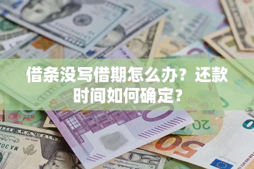 武汉借条没写借期怎么办？还款时间如何确定？