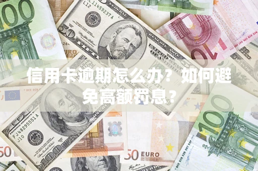 武汉信用卡逾期怎么办？如何避免高额罚息？