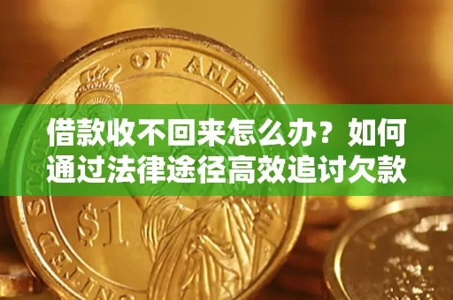 武汉借款收不回来怎么办?如何通过法律途径高效追讨欠款? 武汉借款收不回来怎么办?如何通过法律途径高效追讨欠款?