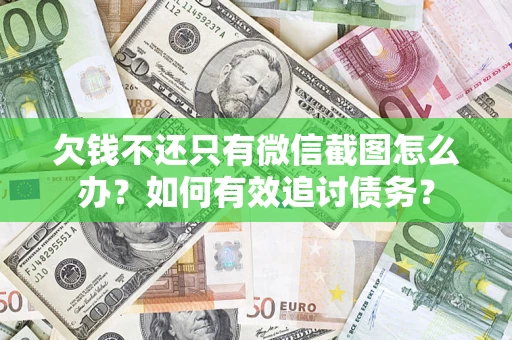 武汉欠钱不还只有微信截图怎么办？如何有效追讨债务？