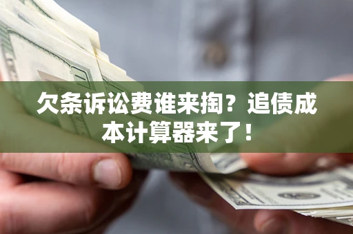 武汉欠条诉讼费谁来掏？追债成本计算器来了！