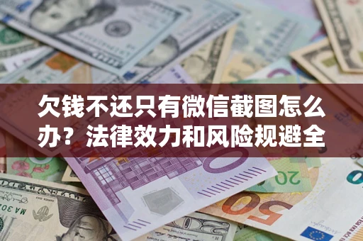 武汉欠钱不还只有微信截图怎么办？法律效力和风险规避全解析