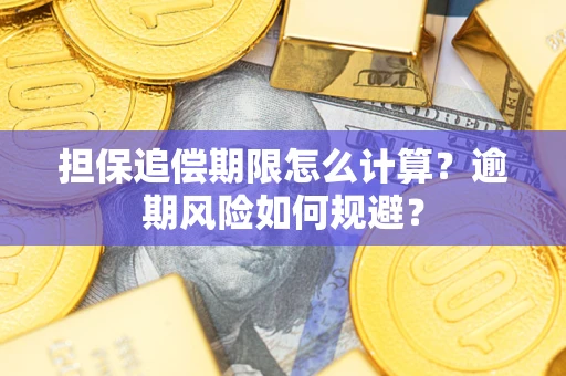 武汉担保追偿期限怎么计算？逾期风险如何规避？