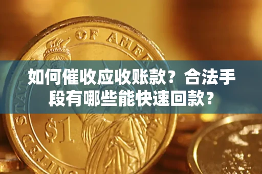 武汉如何催收应收账款？合法手段有哪些能快速回款？