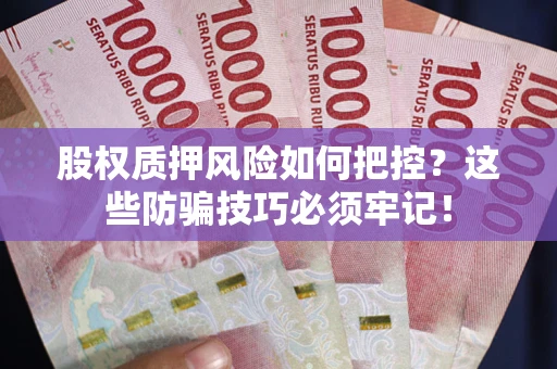 武汉股权质押风险如何把控？这些防骗技巧必须牢记！