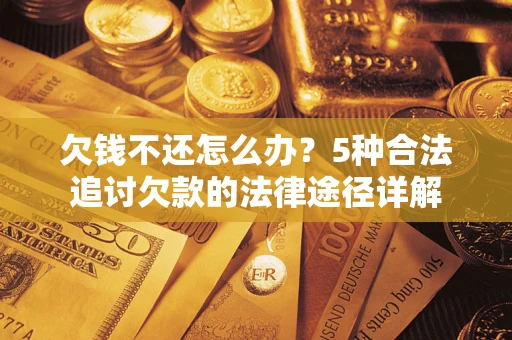 武汉欠钱不还怎么办？5种合法追讨欠款的法律途径详解