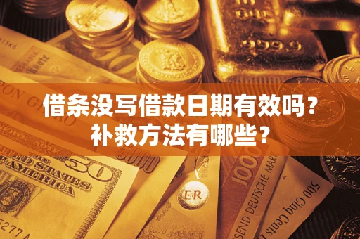武汉借条没写借款日期有效吗?补救方法有哪些? 武汉借条没写借款日期有效吗?补救方法有哪些?