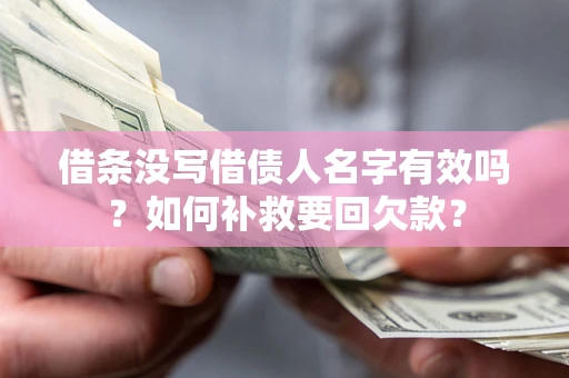 武汉借条没写借债人名字有效吗？如何补救要回欠款？