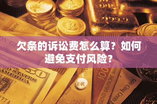 武汉欠条的诉讼费怎么算？如何避免支付风险？