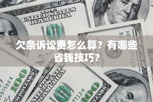 武汉欠条诉讼费怎么算？有哪些省钱技巧？