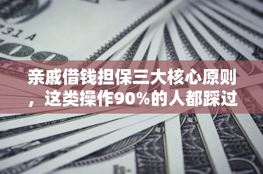 武汉亲戚借钱担保三大核心原则，这类操作90%的人都踩过坑！附法院判决案例