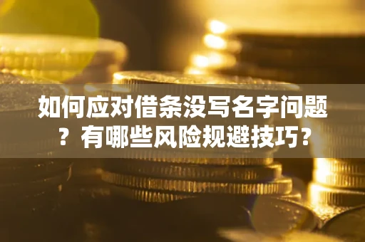 武汉如何应对借条没写名字问题？有哪些风险规避技巧？