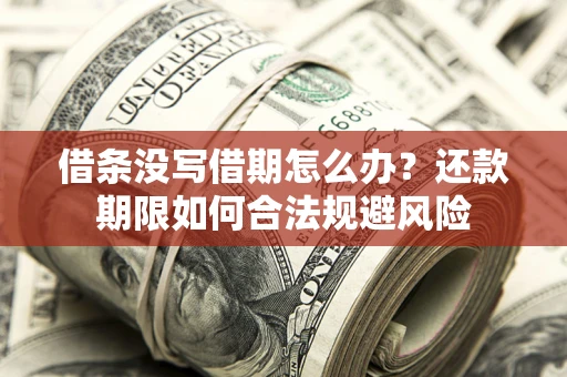 武汉借条没写借期怎么办？还款期限如何合法规避风险